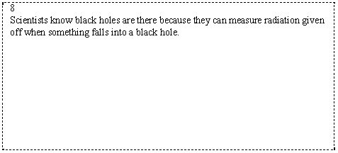 Scientists know black holes are there because they can measure radiation given off when something falls into a black hole.