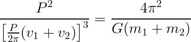 (P^2)/[(P/2pi) (v1+v2)]^3 = 4 pi^2 /[G (m1+m2)]