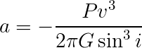 a = - Pv^2/(2 pi G sin^3 i)